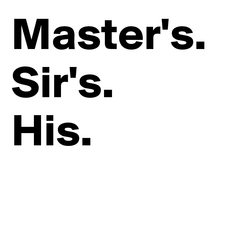 Master's.
Sir's. 
His. 
