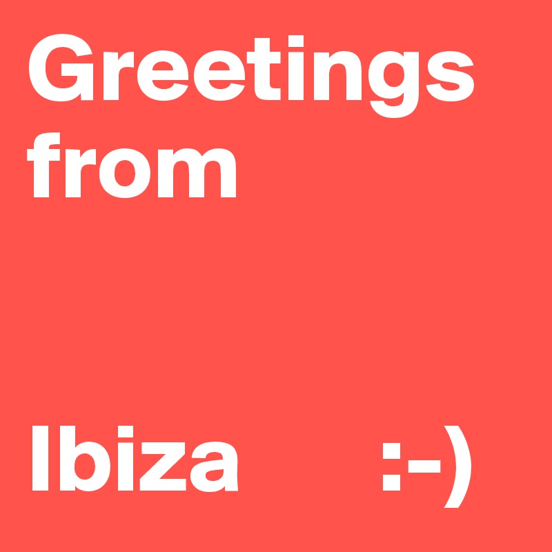 Greetings from


Ibiza       :-)