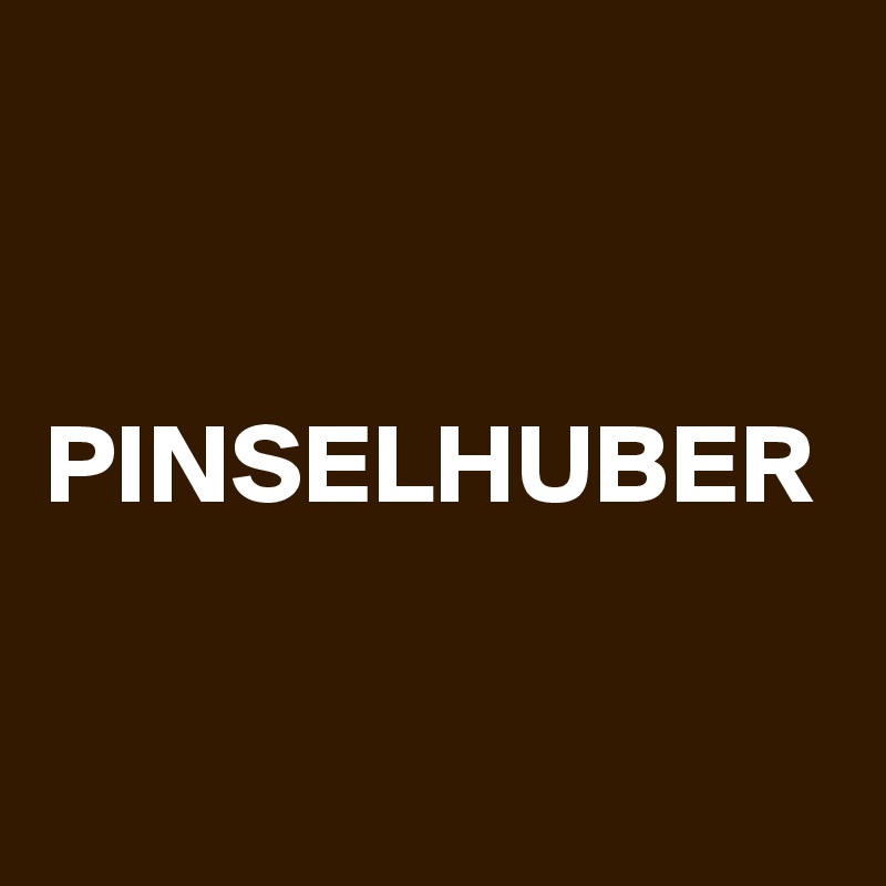 


PINSELHUBER