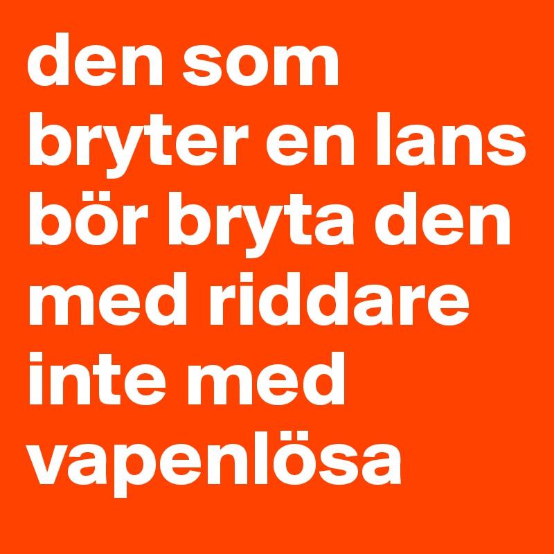 den som bryter en lans bör bryta den med riddare inte med vapenlösa