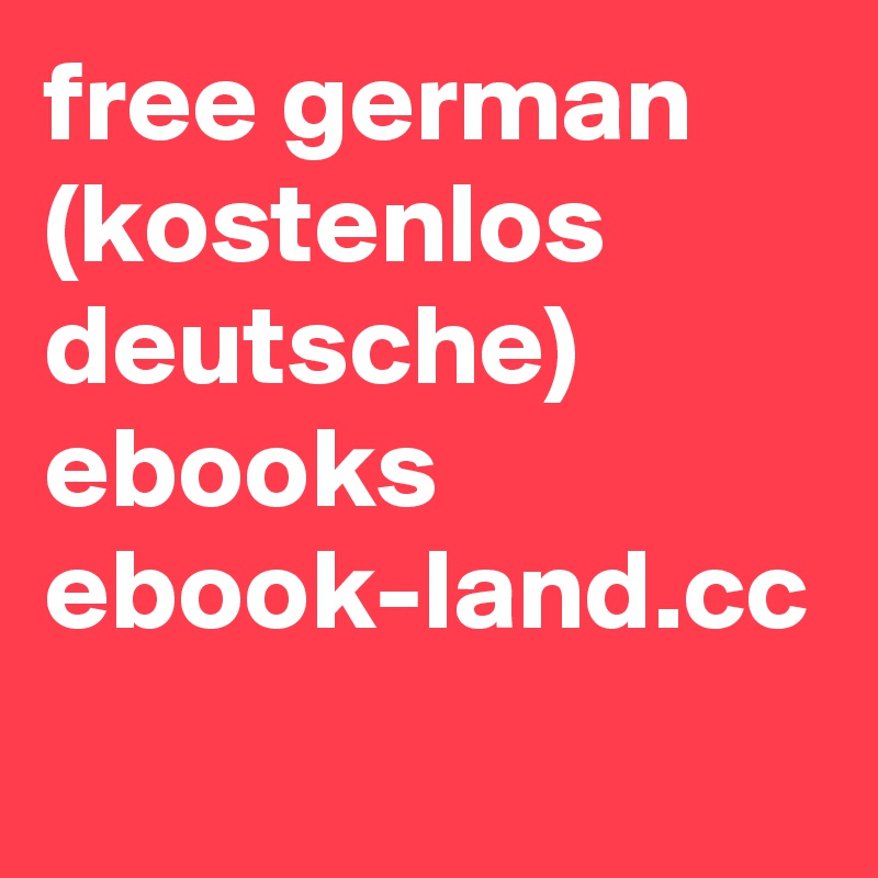 free german
(kostenlos deutsche)
ebooks
ebook-land.cc