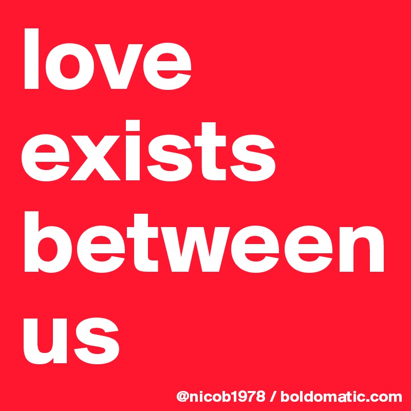 love exists between us 