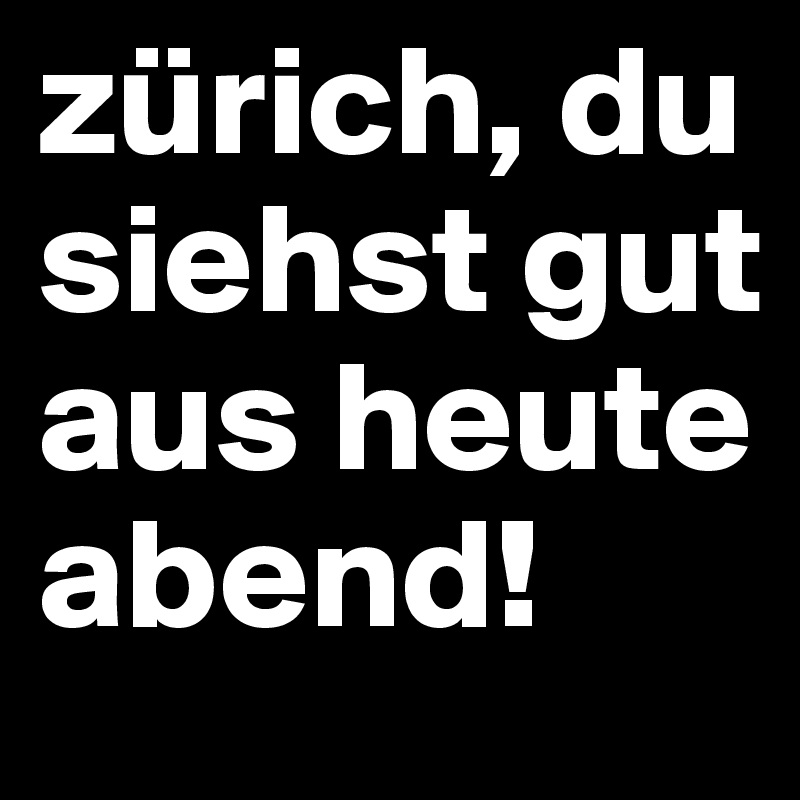 zürich, du siehst gut aus heute abend! 