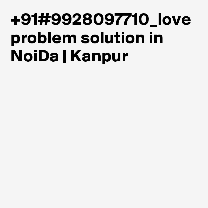 +91#9928097710_love problem solution in NoiDa | Kanpur 