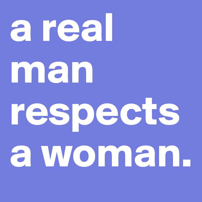 Woman a when man respects a If He's
