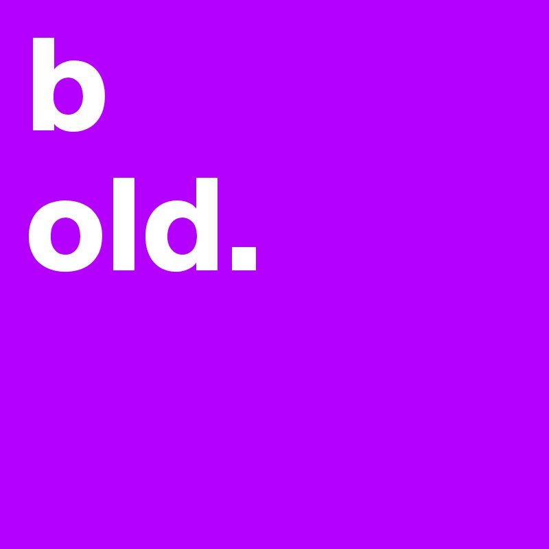 b
old. 
