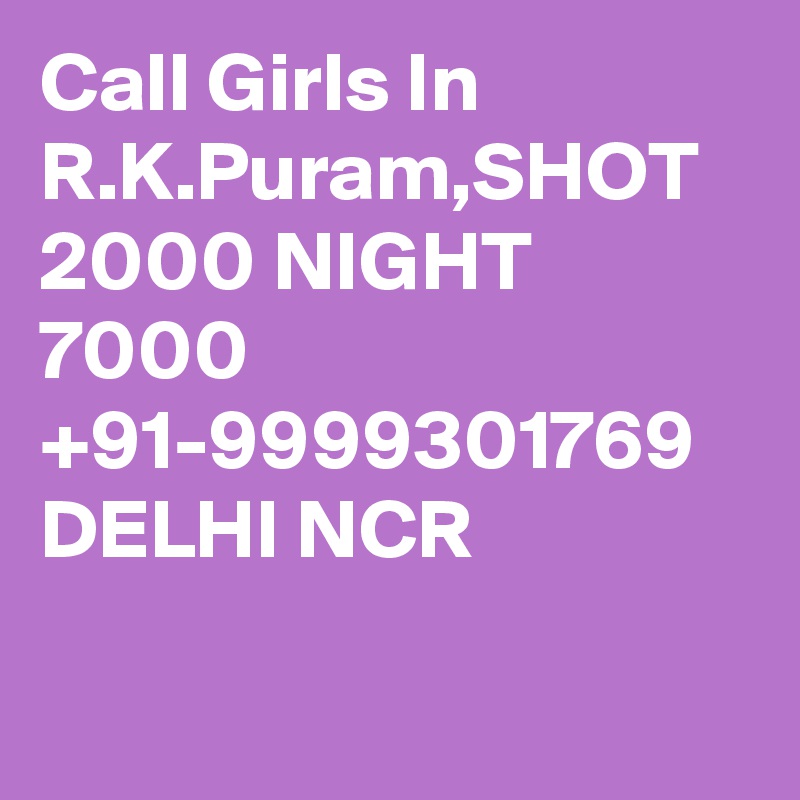 Call Girls In R.K.Puram,SHOT 2000 NIGHT 7000 +91-9999301769 DELHI NCR

