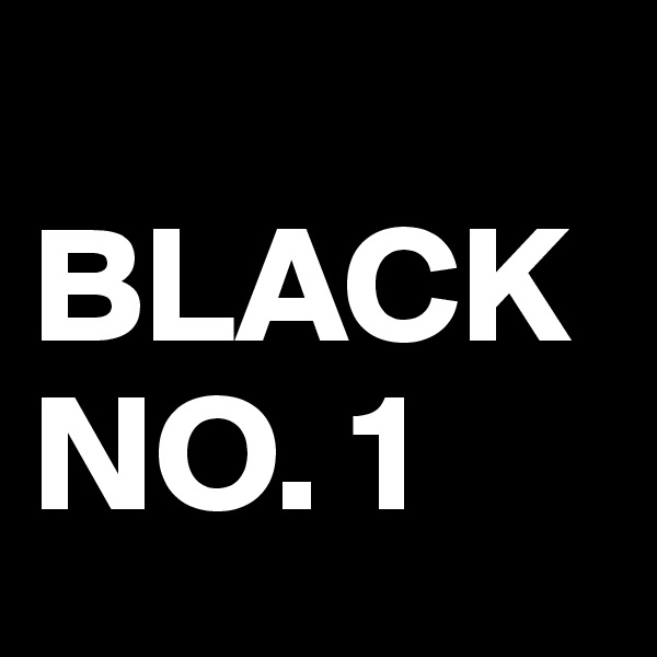 
BLACK
NO. 1
