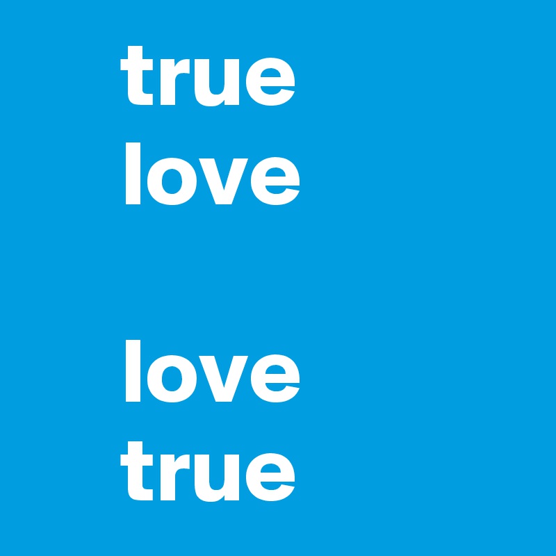      true
     love

     love
     true