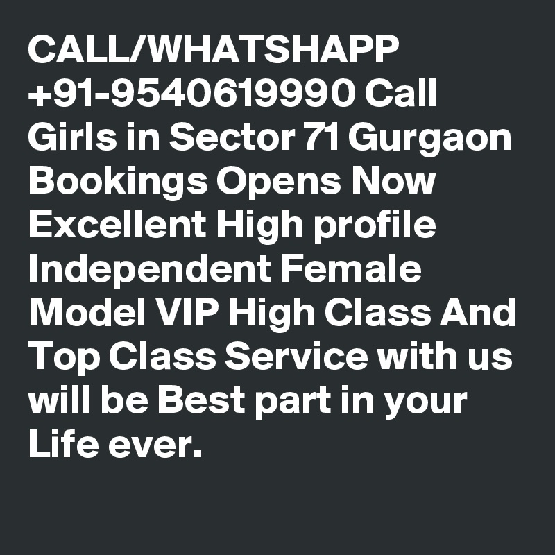 CALL/WHATSHAPP +91-9540619990 Call Girls in Sector 71 Gurgaon Bookings Opens Now Excellent High profile Independent Female Model VIP High Class And Top Class Service with us will be Best part in your Life ever.
