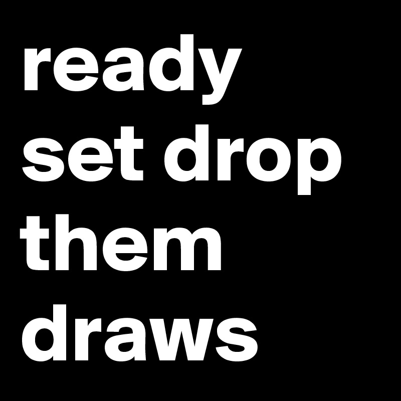 ready set drop them draws