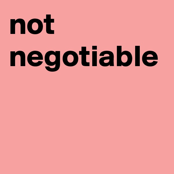 not
negotiable