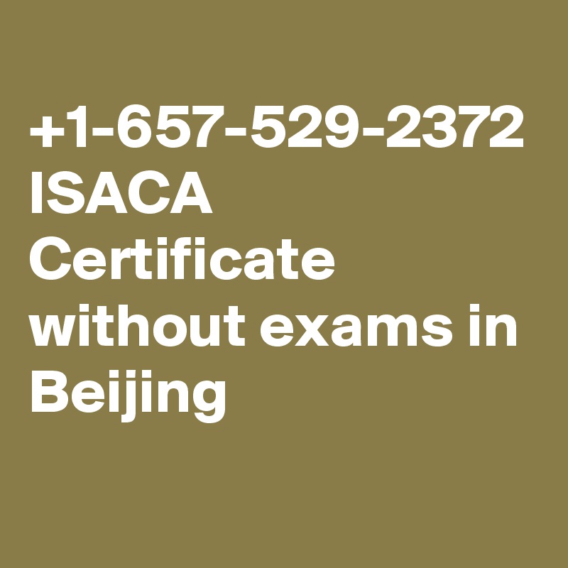 
+1-657-529-2372 ISACA Certificate without exams in Beijing