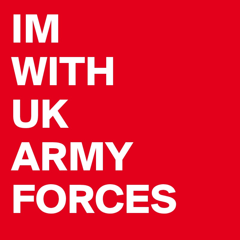 IM
WITH
UK
ARMY
FORCES
