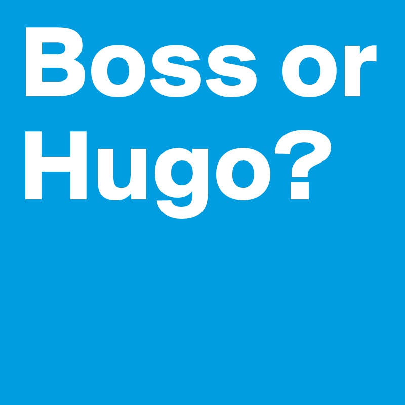 Boss or Hugo?