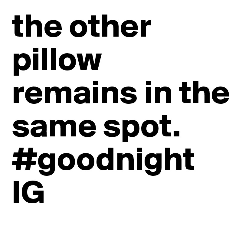the other pillow remains in the same spot. #goodnight IG 