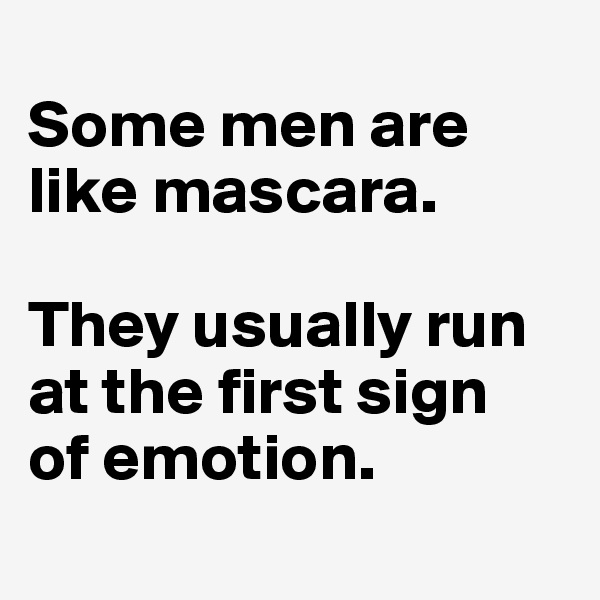 
Some men are like mascara. 

They usually run at the first sign 
of emotion.
