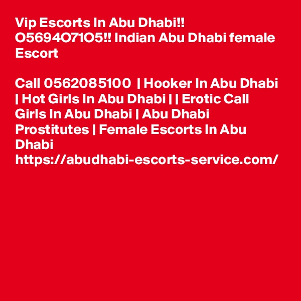 Vip Escorts In Abu Dhabi!! O5694O71O5!! Indian Abu Dhabi female Escort

Call 0562085100  | Hooker In Abu Dhabi | Hot Girls In Abu Dhabi | | Erotic Call Girls In Abu Dhabi | Abu Dhabi Prostitutes | Female Escorts In Abu Dhabi https://abudhabi-escorts-service.com/