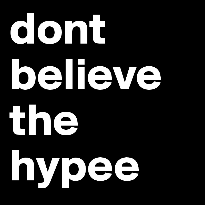 dont believe the hypee