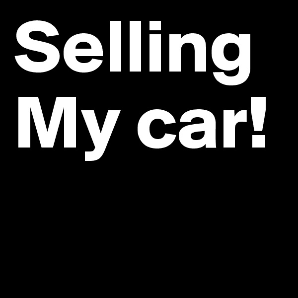 Selling My car! 