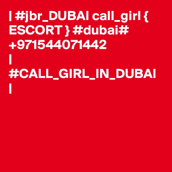 | #jbr_DUBAI call_girl { ESCORT } #dubai# +971544071442 
| #CALL_GIRL_IN_DUBAI |