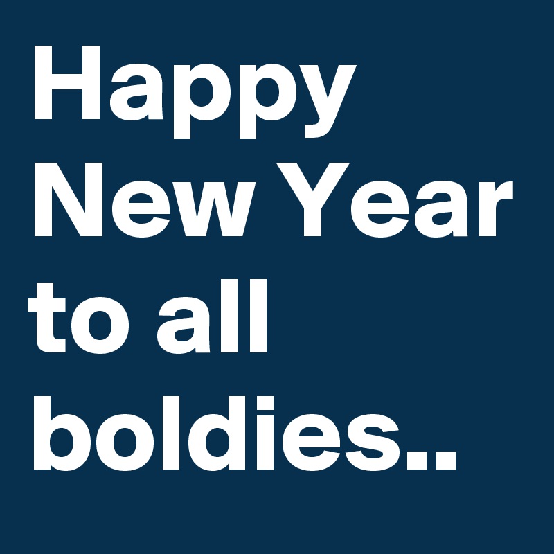 Happy New Year to all boldies..