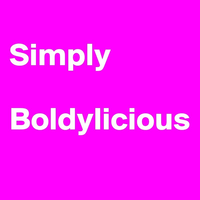 
Simply

Boldylicious

