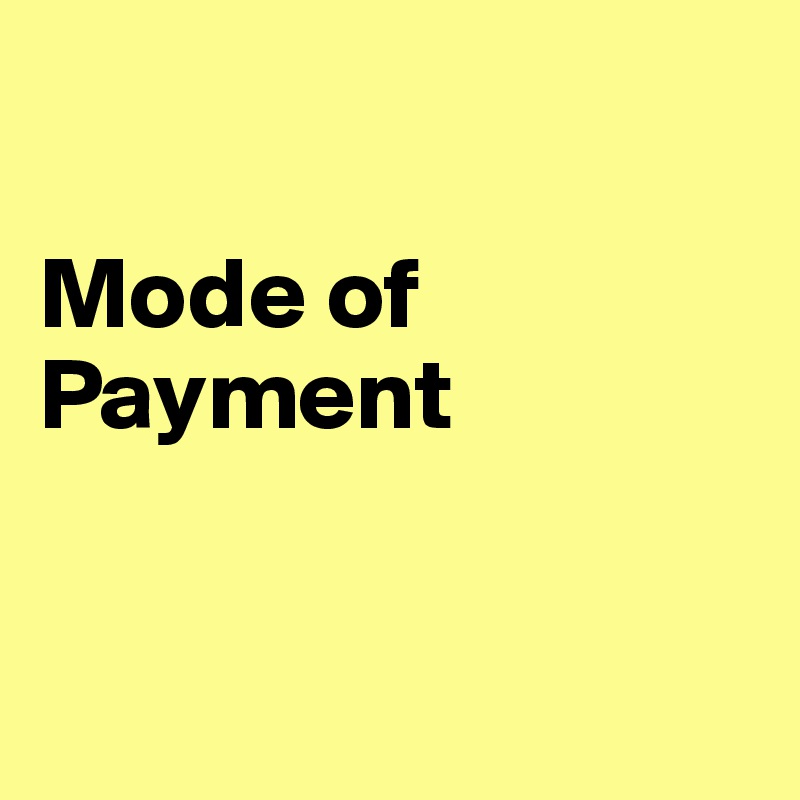 

Mode of Payment 


