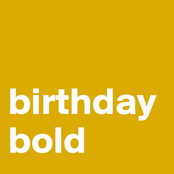 

birthday bold