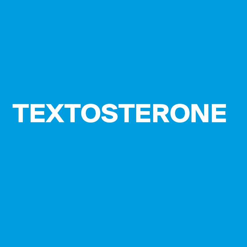 


TEXTOSTERONE