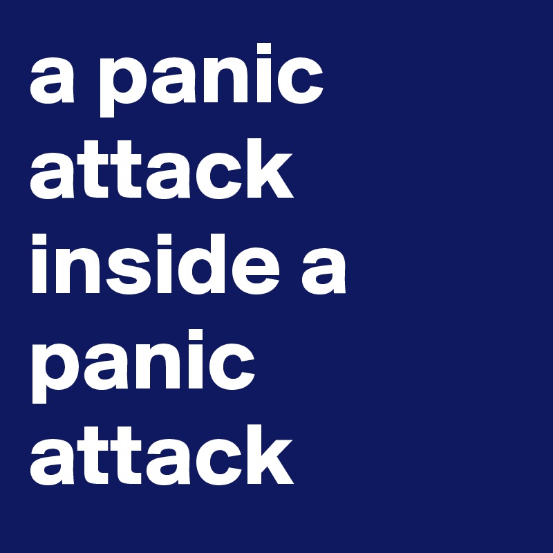 a panic attack inside a panic attack