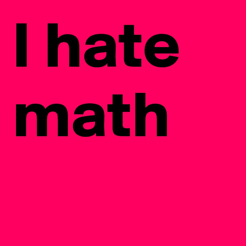I hate math