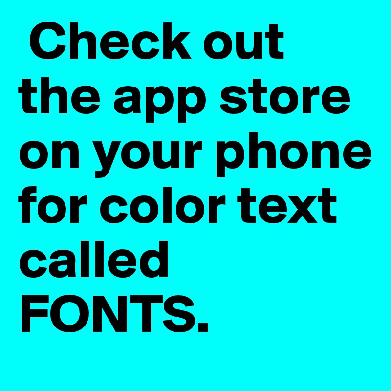  Check out the app store on your phone for color text called FONTS. 