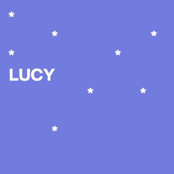 *                
            *                          * 
*                            *
LUCY
                      *             *  

            *
