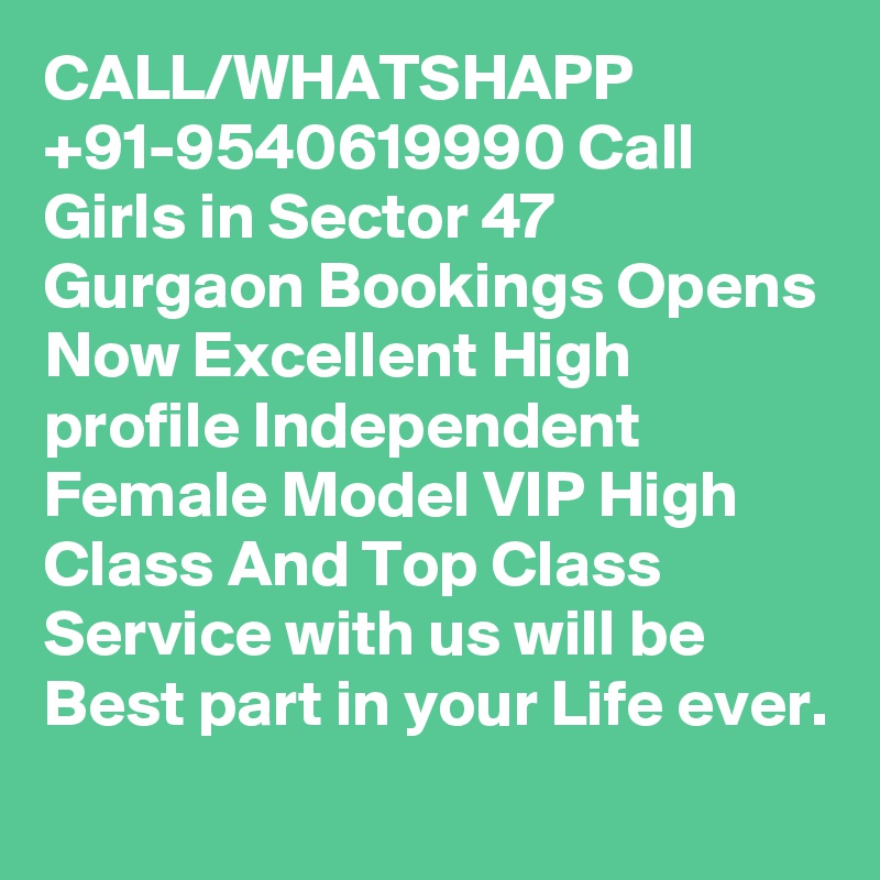 CALL/WHATSHAPP +91-9540619990 Call Girls in Sector 47 Gurgaon Bookings Opens Now Excellent High profile Independent Female Model VIP High Class And Top Class Service with us will be Best part in your Life ever.
