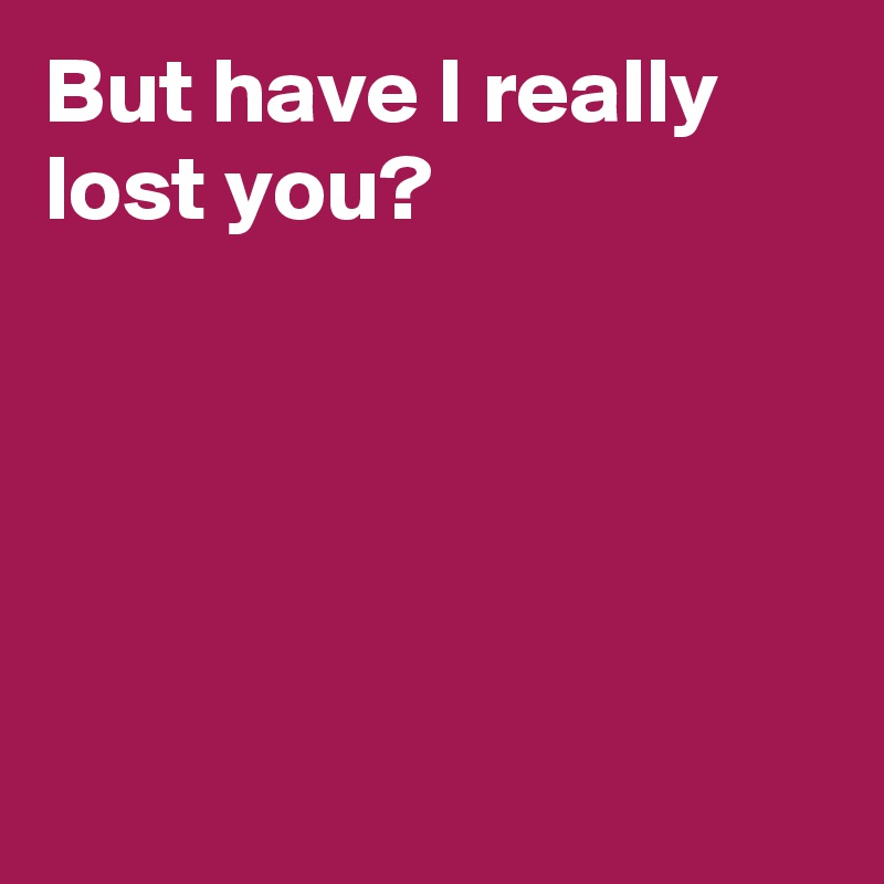 Have I Lost You Quotes