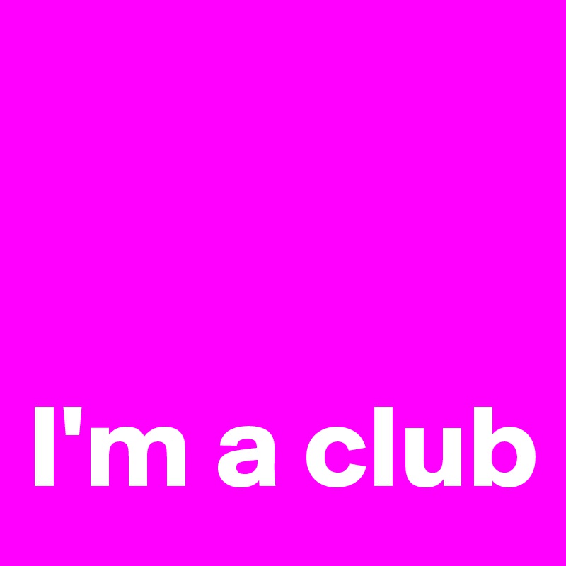 


I'm a club