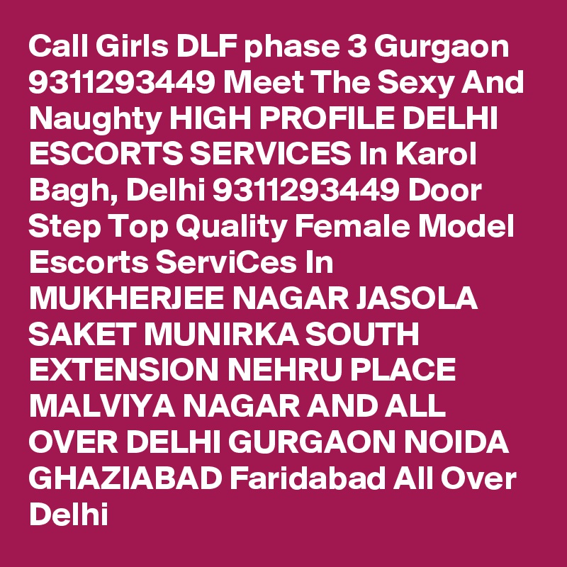 Call Girls DLF phase 3 Gurgaon 9311293449 Meet The Sexy And Naughty HIGH PROFILE DELHI ESCORTS SERVICES In Karol Bagh, Delhi 9311293449 Door Step Top Quality Female Model Escorts ServiCes In MUKHERJEE NAGAR JASOLA SAKET MUNIRKA SOUTH EXTENSION NEHRU PLACE MALVIYA NAGAR AND ALL OVER DELHI GURGAON NOIDA GHAZIABAD Faridabad All Over Delhi