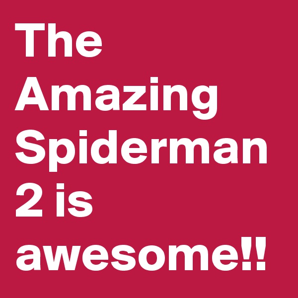 The Amazing Spiderman 2 is awesome!!