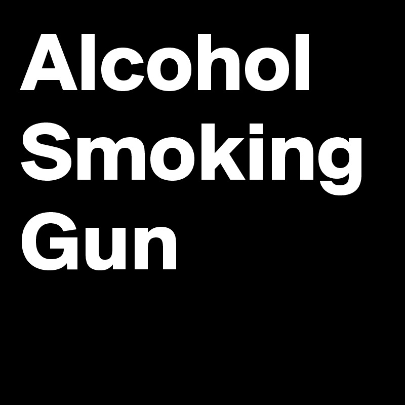 Alcohol
Smoking
Gun