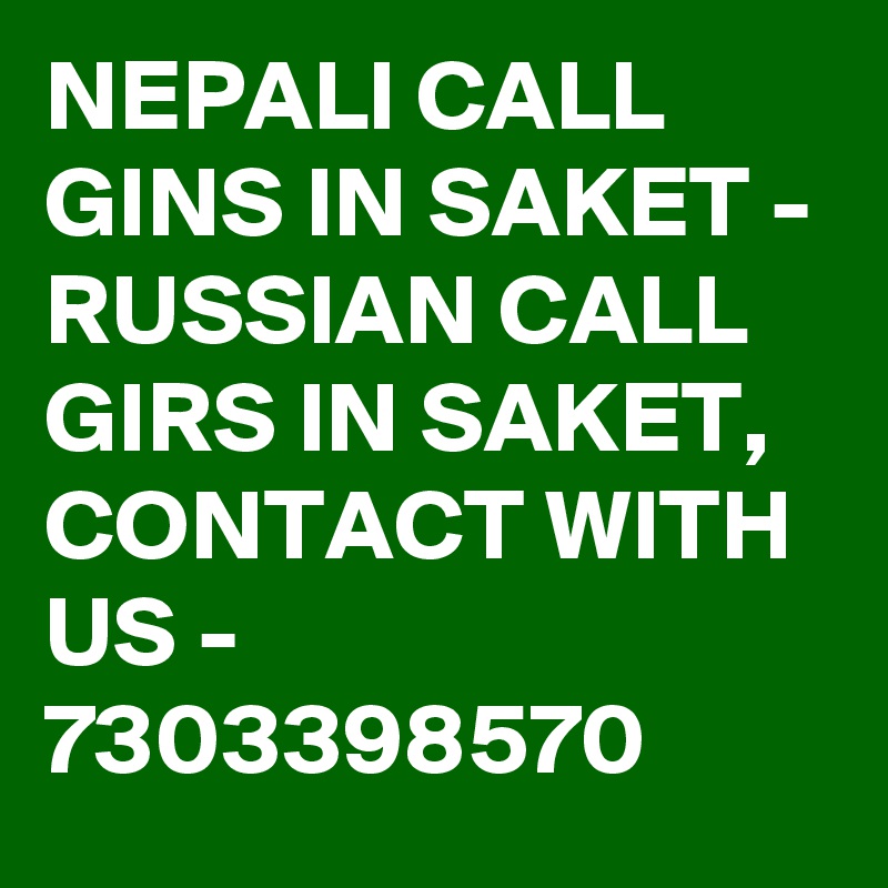 NEPALI CALL GINS IN SAKET - RUSSIAN CALL GIRS IN SAKET, CONTACT WITH US - 7303398570