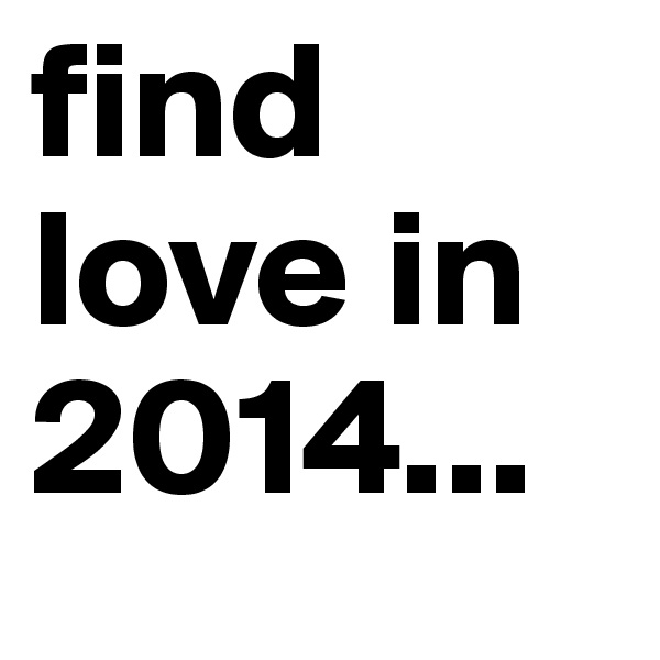 find love in 2014...