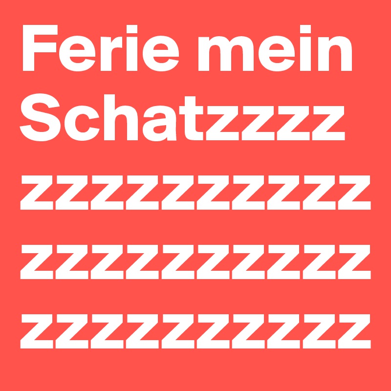 Ferie mein Schatzzzzzzzzzzzzzzzzzzzzzzzzzzzzzzzzzz