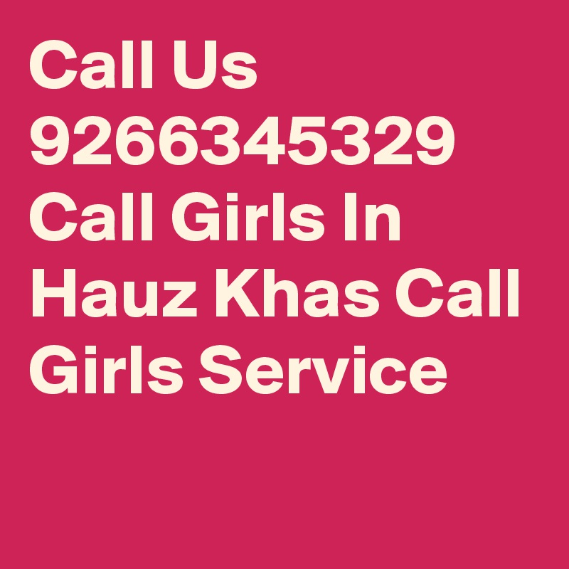 Call Us 9266345329 Call Girls In Hauz Khas Call Girls Service
