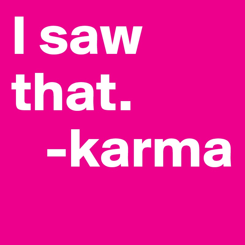 I saw that.
   -karma