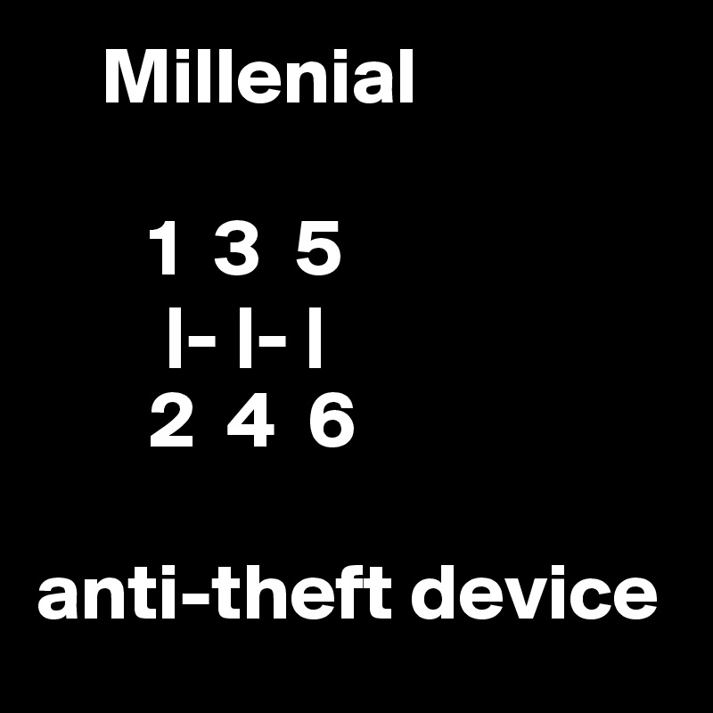     Millenial

       1  3  5
        |- |- | 
       2  4  6

anti-theft device