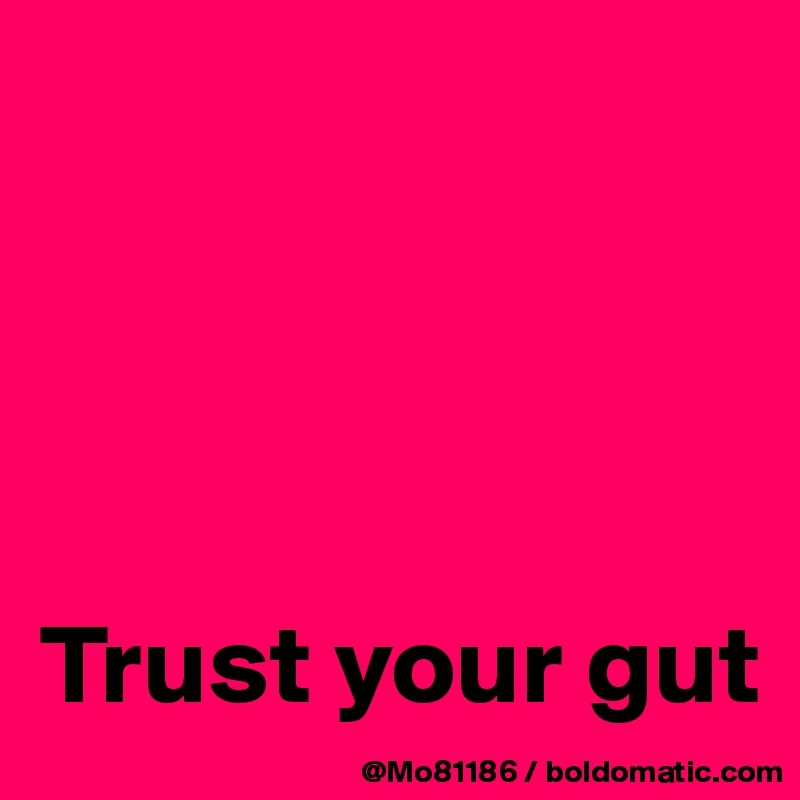 




Trust your gut