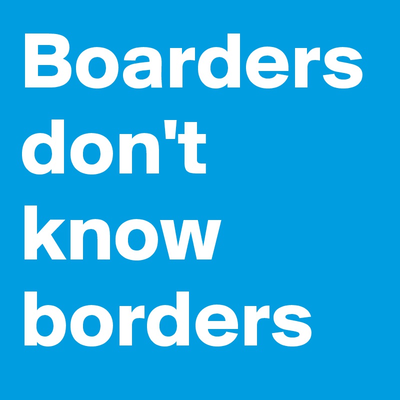 Boarders don't know borders