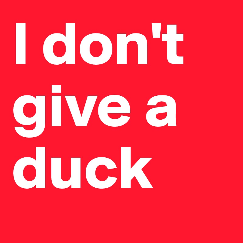 I don't give a duck