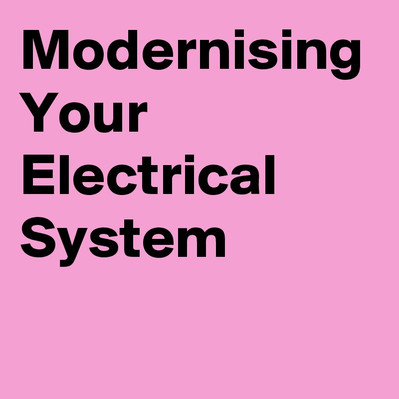Modernising Your Electrical System